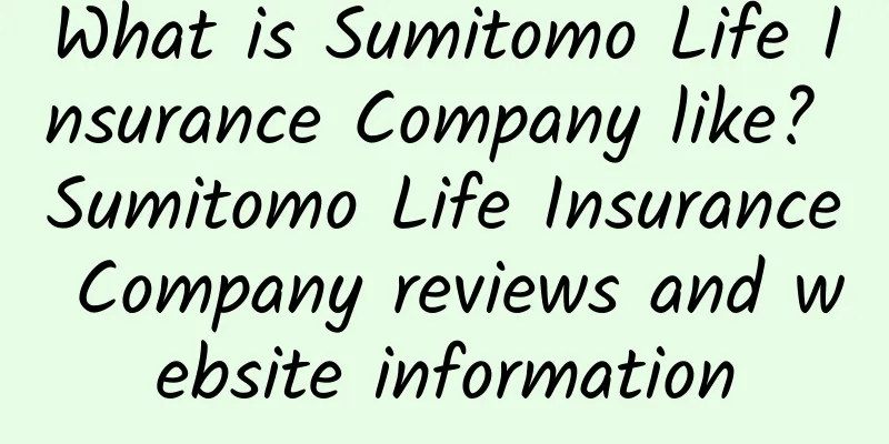 What is Sumitomo Life Insurance Company like? Sumitomo Life Insurance Company reviews and website information