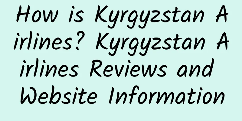 How is Kyrgyzstan Airlines? Kyrgyzstan Airlines Reviews and Website Information