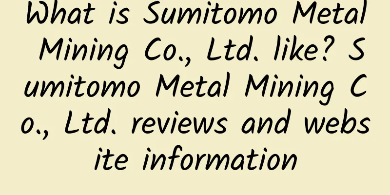 What is Sumitomo Metal Mining Co., Ltd. like? Sumitomo Metal Mining Co., Ltd. reviews and website information