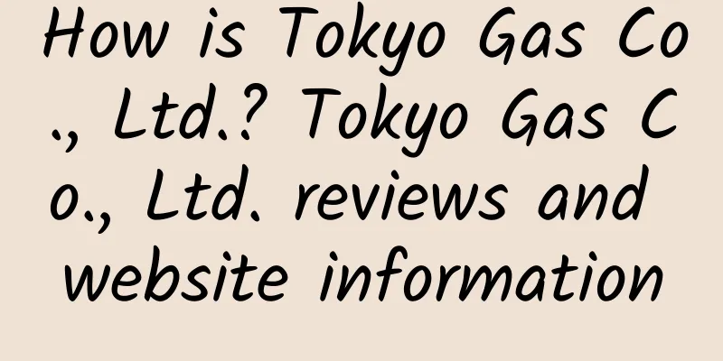 How is Tokyo Gas Co., Ltd.? Tokyo Gas Co., Ltd. reviews and website information