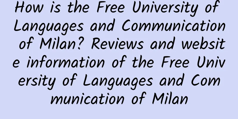 How is the Free University of Languages ​​and Communication of Milan? Reviews and website information of the Free University of Languages ​​and Communication of Milan