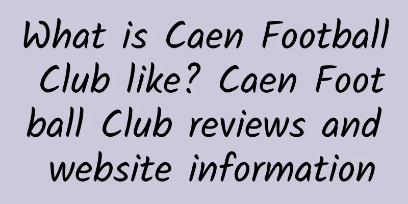 What is Caen Football Club like? Caen Football Club reviews and website information