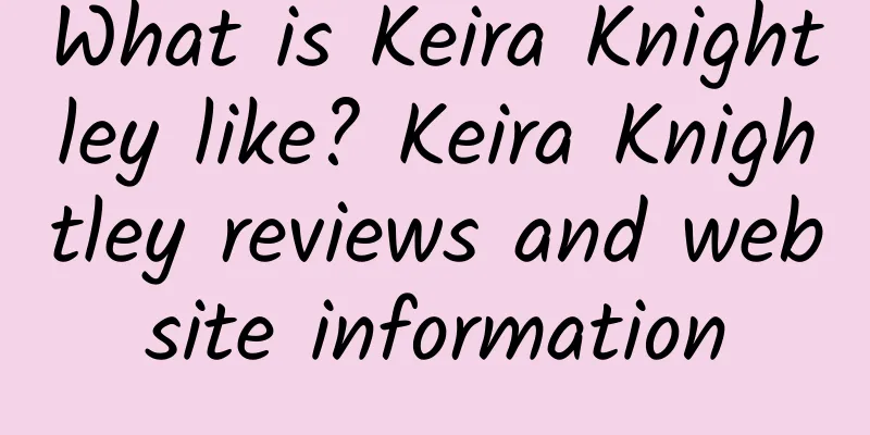 What is Keira Knightley like? Keira Knightley reviews and website information