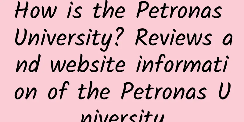 How is the Petronas University? Reviews and website information of the Petronas University