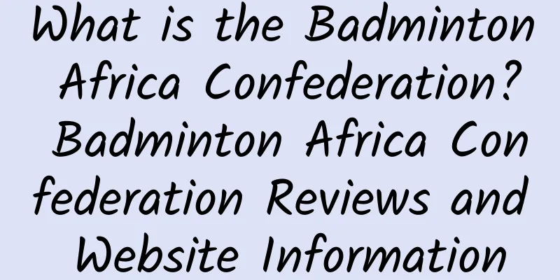 What is the Badminton Africa Confederation? Badminton Africa Confederation Reviews and Website Information