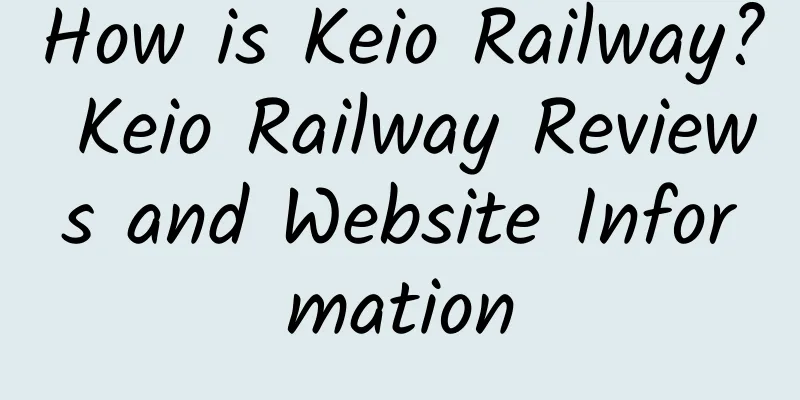 How is Keio Railway? Keio Railway Reviews and Website Information