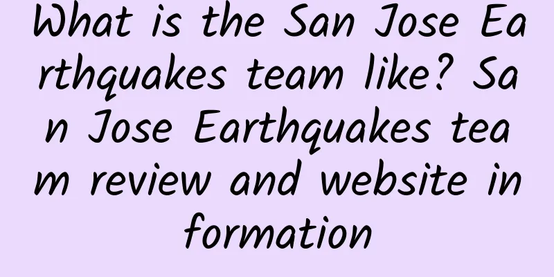 What is the San Jose Earthquakes team like? San Jose Earthquakes team review and website information