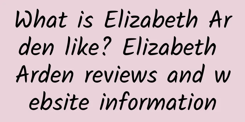 What is Elizabeth Arden like? Elizabeth Arden reviews and website information