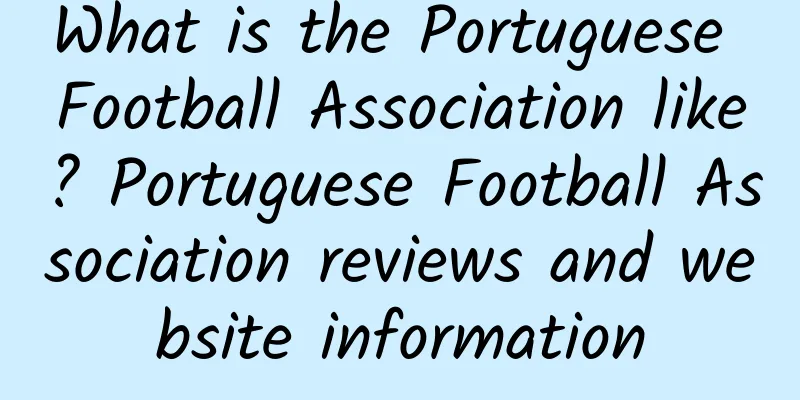 What is the Portuguese Football Association like? Portuguese Football Association reviews and website information