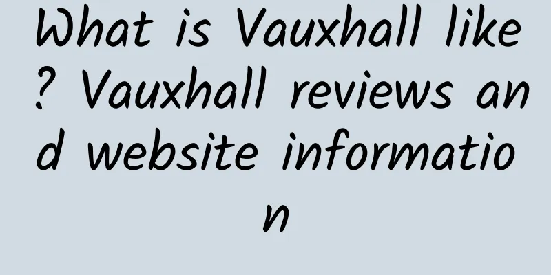 What is Vauxhall like? Vauxhall reviews and website information