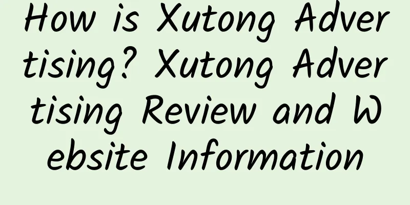 How is Xutong Advertising? Xutong Advertising Review and Website Information