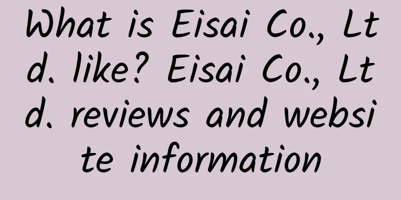 What is Eisai Co., Ltd. like? Eisai Co., Ltd. reviews and website information