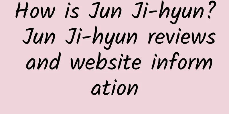 How is Jun Ji-hyun? Jun Ji-hyun reviews and website information