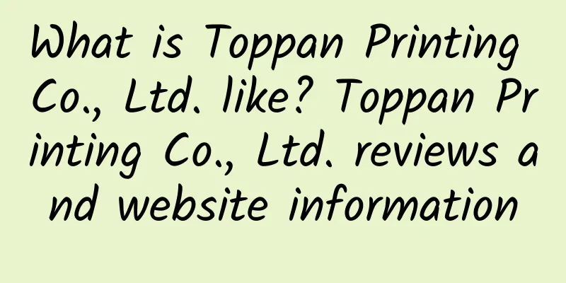 What is Toppan Printing Co., Ltd. like? Toppan Printing Co., Ltd. reviews and website information