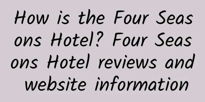How is the Four Seasons Hotel? Four Seasons Hotel reviews and website information