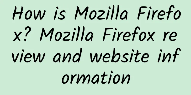 How is Mozilla Firefox? Mozilla Firefox review and website information
