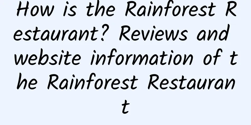 How is the Rainforest Restaurant? Reviews and website information of the Rainforest Restaurant