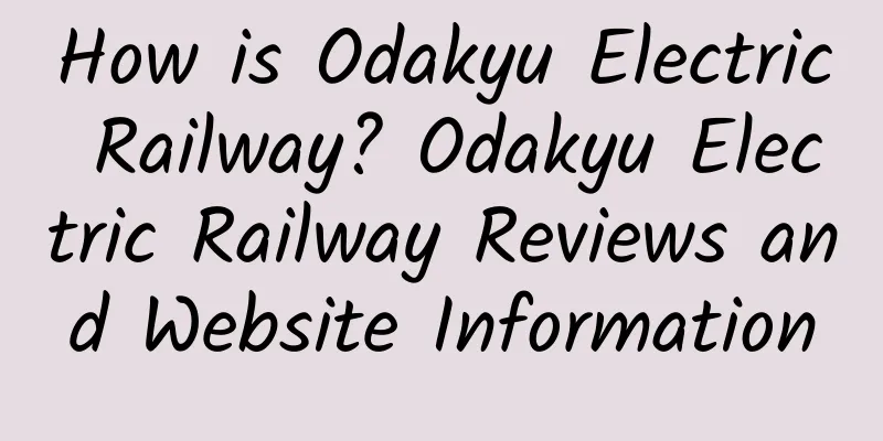 How is Odakyu Electric Railway? Odakyu Electric Railway Reviews and Website Information