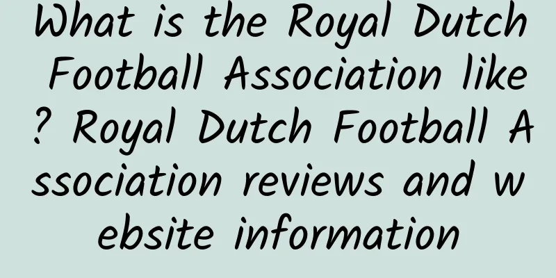 What is the Royal Dutch Football Association like? Royal Dutch Football Association reviews and website information