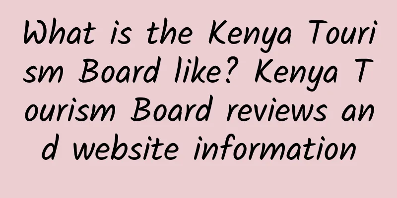 What is the Kenya Tourism Board like? Kenya Tourism Board reviews and website information