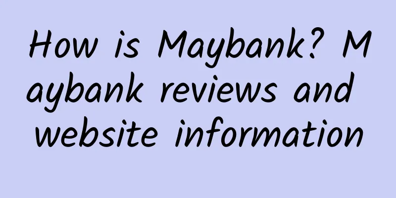 How is Maybank? Maybank reviews and website information