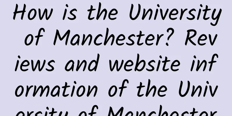 How is the University of Manchester? Reviews and website information of the University of Manchester