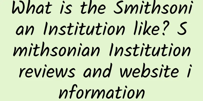What is the Smithsonian Institution like? Smithsonian Institution reviews and website information