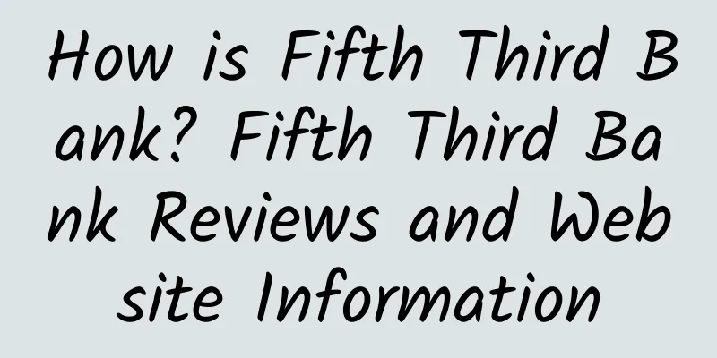 How is Fifth Third Bank? Fifth Third Bank Reviews and Website Information