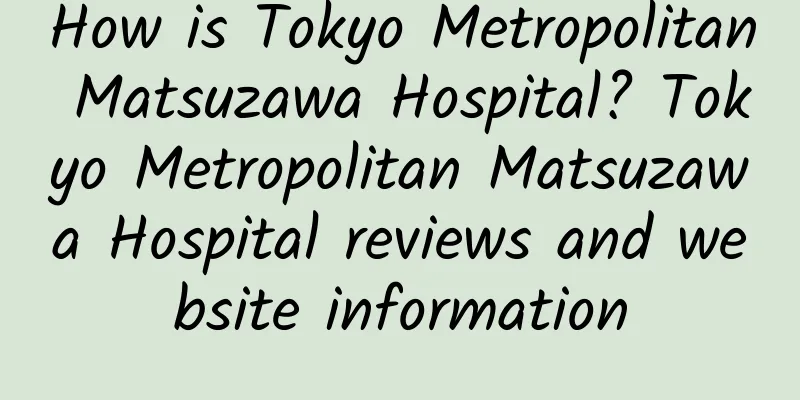How is Tokyo Metropolitan Matsuzawa Hospital? Tokyo Metropolitan Matsuzawa Hospital reviews and website information