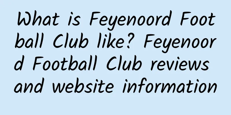What is Feyenoord Football Club like? Feyenoord Football Club reviews and website information