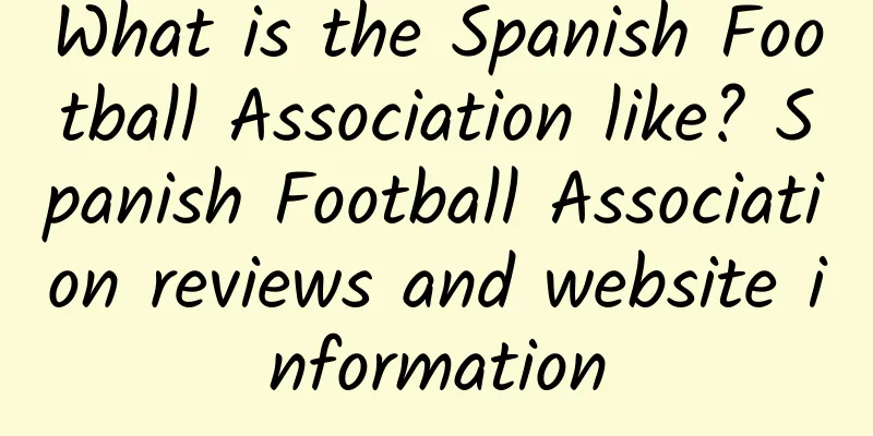 What is the Spanish Football Association like? Spanish Football Association reviews and website information