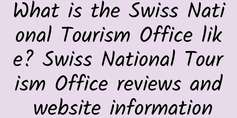 What is the Swiss National Tourism Office like? Swiss National Tourism Office reviews and website information