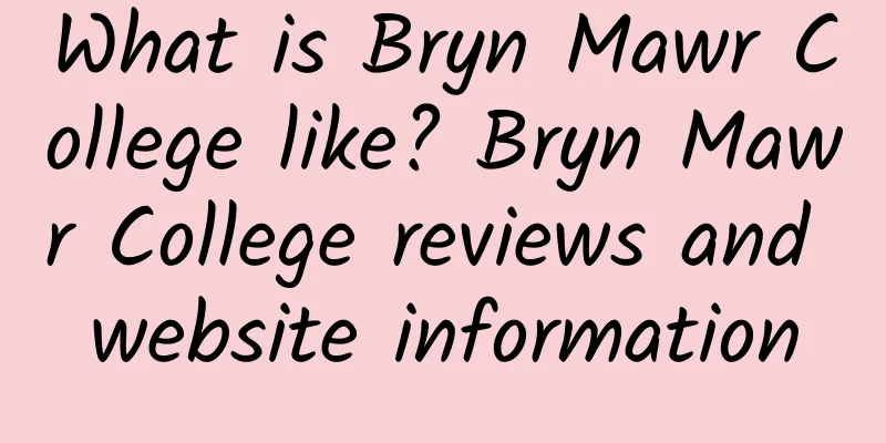 What is Bryn Mawr College like? Bryn Mawr College reviews and website information
