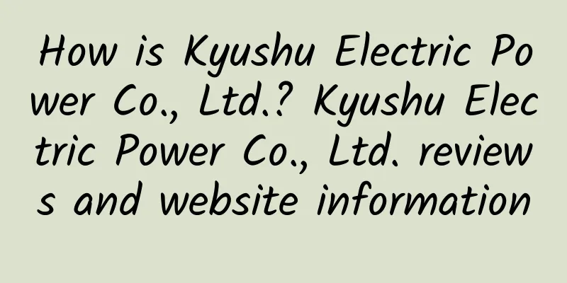 How is Kyushu Electric Power Co., Ltd.? Kyushu Electric Power Co., Ltd. reviews and website information