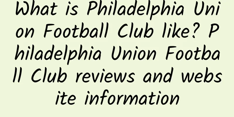 What is Philadelphia Union Football Club like? Philadelphia Union Football Club reviews and website information