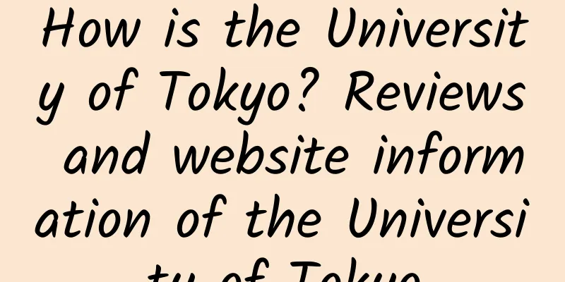 How is the University of Tokyo? Reviews and website information of the University of Tokyo