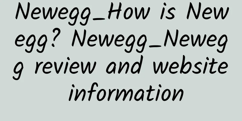Newegg_How is Newegg? Newegg_Newegg review and website information