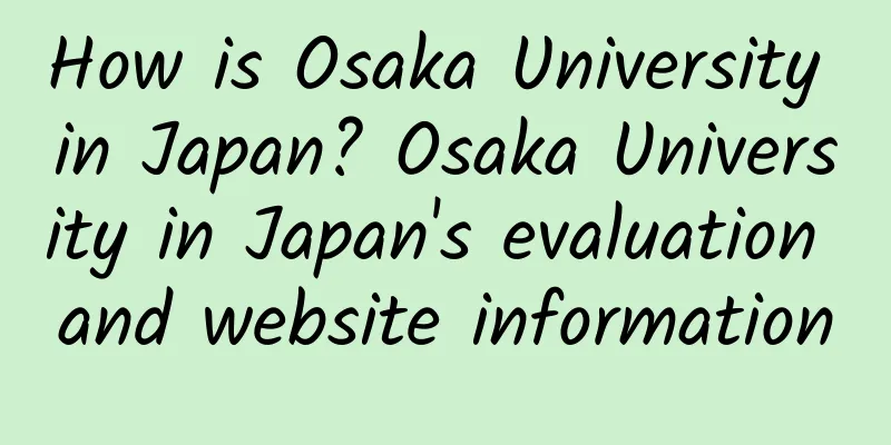 How is Osaka University in Japan? Osaka University in Japan's evaluation and website information