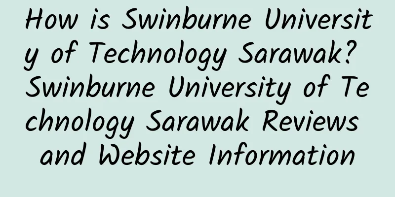 How is Swinburne University of Technology Sarawak? Swinburne University of Technology Sarawak Reviews and Website Information