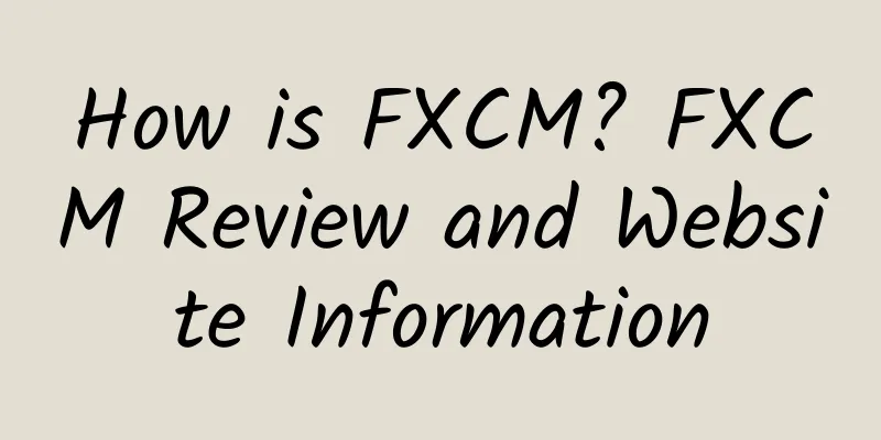 How is FXCM? FXCM Review and Website Information