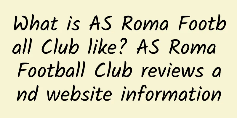 What is AS Roma Football Club like? AS Roma Football Club reviews and website information