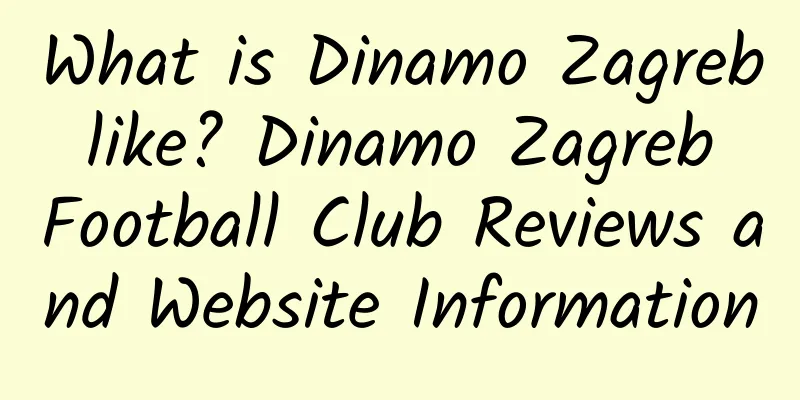 What is Dinamo Zagreb like? Dinamo Zagreb Football Club Reviews and Website Information