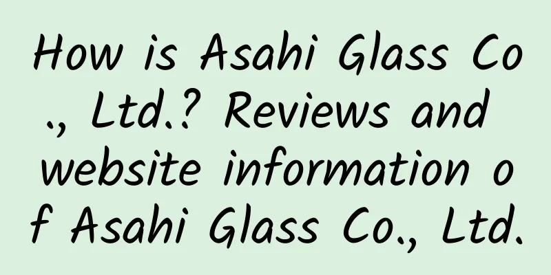How is Asahi Glass Co., Ltd.? Reviews and website information of Asahi Glass Co., Ltd.