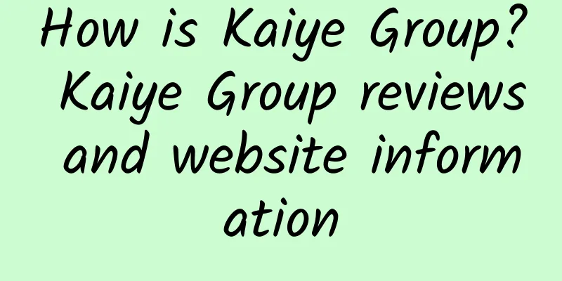 How is Kaiye Group? Kaiye Group reviews and website information