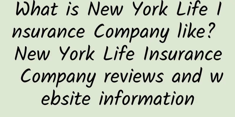 What is New York Life Insurance Company like? New York Life Insurance Company reviews and website information