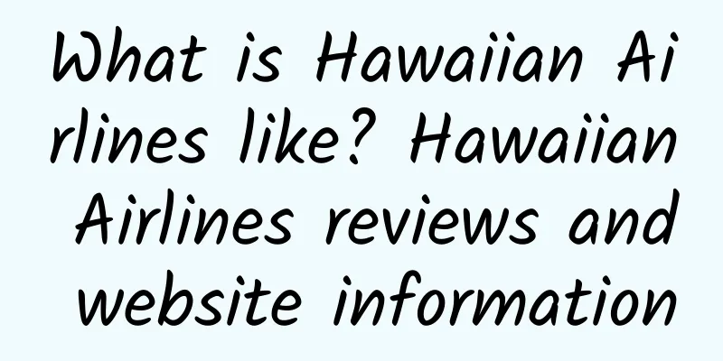 What is Hawaiian Airlines like? Hawaiian Airlines reviews and website information