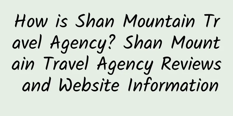 How is Shan Mountain Travel Agency? Shan Mountain Travel Agency Reviews and Website Information
