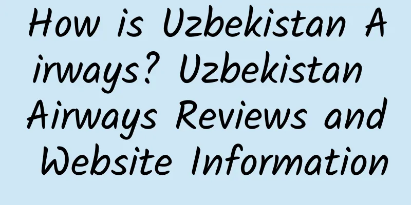 How is Uzbekistan Airways? Uzbekistan Airways Reviews and Website Information