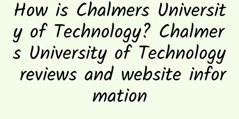 How is Chalmers University of Technology? Chalmers University of Technology reviews and website information