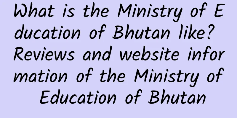 What is the Ministry of Education of Bhutan like? Reviews and website information of the Ministry of Education of Bhutan